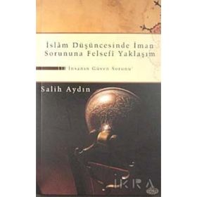 İSLAM DÜŞÜNCESİNDE İMAN SORUNUNA FELSEFI YAKLAŞIM İNSANIN GÜVEN SORUNU - SALIH AYDIN