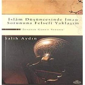 İSLAM DÜŞÜNCESİNDE İMAN SORUNUNA FELSEFI YAKLAŞIM İNSANIN GÜVEN SORUNU - SALIH AYDIN