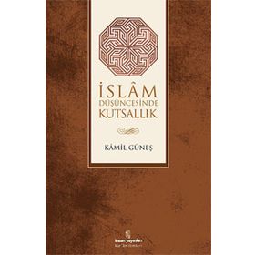İSLAM DÜŞÜNCESİNDE KUTSALLIK - KAMIL GÜNEŞ