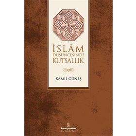 İSLAM DÜŞÜNCESİNDE KUTSALLIK - KAMIL GÜNEŞ