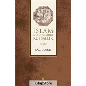 İSLAM DÜŞÜNCESİNDE KUTSALLIK - KAMIL GÜNEŞ
