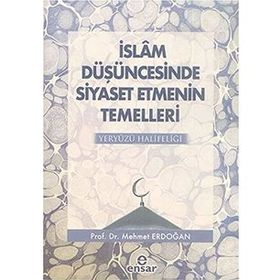 İslam Düşüncesinde Siyaset Etmenin Temelleri Yeryüzü Halifeliği - Mehmet Erdoğan