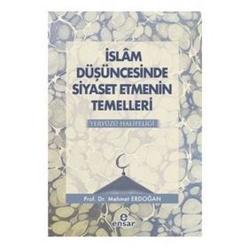 İslam Düşüncesinde Siyaset Etmenin Temelleri Yeryüzü Halifeliği - Mehmet Erdoğan