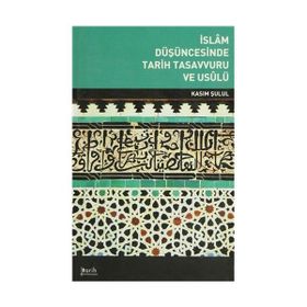 İSLAM DÜŞÜNCESİNDE TARIH TASAVVURU VE USULÜ - KASIM ŞULUL