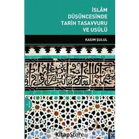 İSLAM DÜŞÜNCESİNDE TARIH TASAVVURU VE USULÜ - KASIM ŞULUL