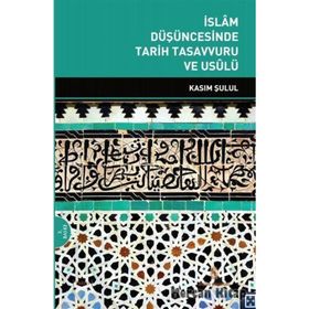 İSLAM DÜŞÜNCESİNDE TARIH TASAVVURU VE USULÜ - KASIM ŞULUL
