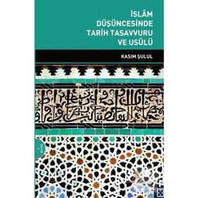 İSLAM DÜŞÜNCESİNDE TARIH TASAVVURU VE USULÜ - KASIM ŞULUL