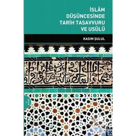 İSLAM DÜŞÜNCESİNDE TARIH TASAVVURU VE USULÜ - KASIM ŞULUL