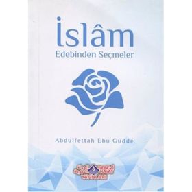 İslam Edebinden Seçmeler - Abdulfettah Ebu Gudde