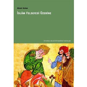 İSLAM FELSEFESI ÜZERINE - AHMET ARSLAN