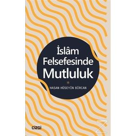 İslam Felsefesinde Mutluluk - Hasan Hüseyin Bircan