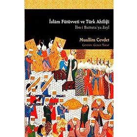 İSLAM FÜTÜVVETİ VE TÜRK AHÎLİĞİ İBN-I BATTUTA´YA ZEYL - MUALLIM CEVDET