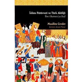 İSLAM FÜTÜVVETİ VE TÜRK AHÎLİĞİ İBN-I BATTUTA´YA ZEYL - MUALLIM CEVDET