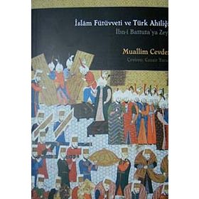 İSLAM FÜTÜVVETİ VE TÜRK AHÎLİĞİ İBN-I BATTUTA´YA ZEYL - MUALLIM CEVDET