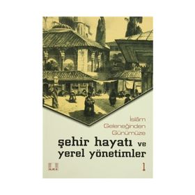 İslam Geleneğinden Günümüze Şehir Hayatı ve Yerel Yönetimler