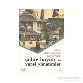 İslam Geleneğinden Günümüze Şehir Hayatı ve Yerel Yönetimler