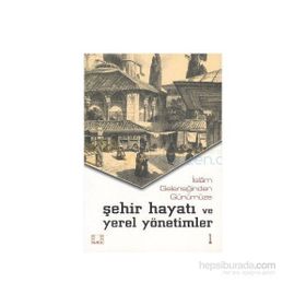 İslam Geleneğinden Günümüze Şehir Hayatı ve Yerel Yönetimler