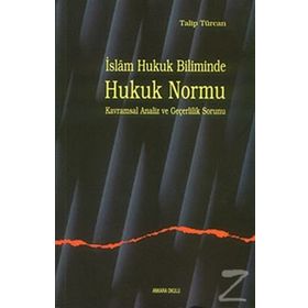 İSLAM HUKUK BILIMINDE HUKUK NORMU KAVRAMSAL ANALIZ VE GEÇERLİLİK SORUNU - TALIP TÜRCAN