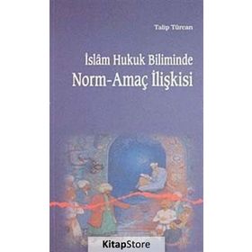İSLAM HUKUK BILIMINDE NORM-AMAÇ İLİŞKİSİ - TALIP TÜRCAN