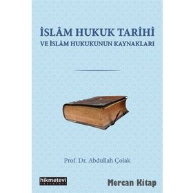 İslam Hukuk Tarihi Ve İslam Hukukunun Kaynakları - Prof. Dr. Abdullah Çolak