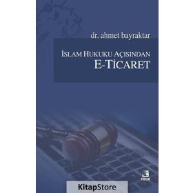 İslam Hukuku Açısından E-Ticaret - Ahmet Bayraktar