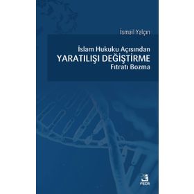 İslam Hukuku açısından Yaratılışı Değiştirme Fıtratı Bozma - İsmail Yalçın