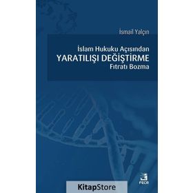 İslam Hukuku açısından Yaratılışı Değiştirme Fıtratı Bozma - İsmail Yalçın