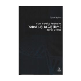 İslam Hukuku açısından Yaratılışı Değiştirme Fıtratı Bozma - İsmail Yalçın