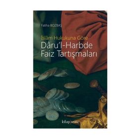 İslam Hukukuna Göre Daru'l-harbde Faiz Tartışmaları - Fatiha Bozbaş