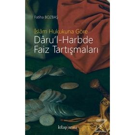 İslam Hukukuna Göre Daru'l-harbde Faiz Tartışmaları - Fatiha Bozbaş