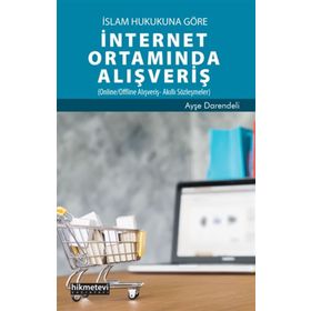 İslam Hukukuna Göre İnternet Ortamında Alışveriş - Ayşe Darendeli