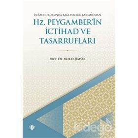İSLAM HUKUKUNDA BAĞLAYICILIK BAKIMINDAN HZ. PEYGAMBER'IN İCTİHAD VE TASARRUFLARI - MURAT ŞİMŞEK