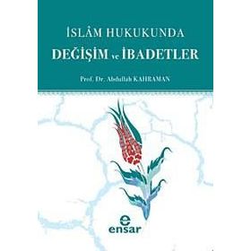 İSLAM HUKUKUNDA DEĞİŞİM VE İBADETLER - ABDULLAH KAHRAMAN
