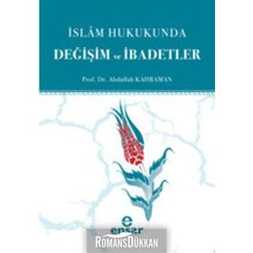 İSLAM HUKUKUNDA DEĞİŞİM VE İBADETLER - ABDULLAH KAHRAMAN