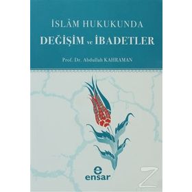 İSLAM HUKUKUNDA DEĞİŞİM VE İBADETLER - ABDULLAH KAHRAMAN