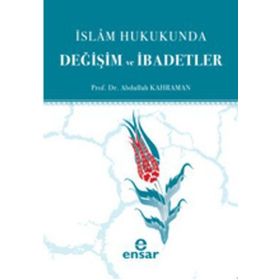 İSLAM HUKUKUNDA DEĞİŞİM VE İBADETLER - ABDULLAH KAHRAMAN