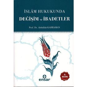 İSLAM HUKUKUNDA DEĞİŞİM VE İBADETLER - ABDULLAH KAHRAMAN