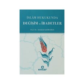 İSLAM HUKUKUNDA DEĞİŞİM VE İBADETLER - ABDULLAH KAHRAMAN