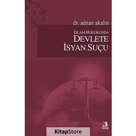 İslam Hukukunda Devlete İsyan Suçu - Adnan Akalın