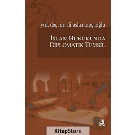 İslam Hukukunda Diplomatik Temsil - Ali Aslan Topçuoğlu