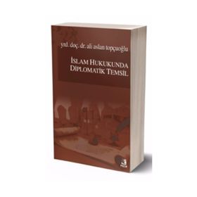 İslam Hukukunda Diplomatik Temsil - Ali Aslan Topçuoğlu