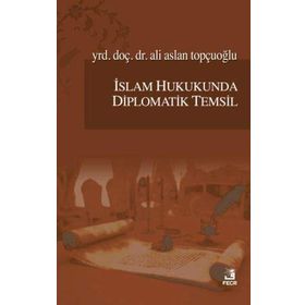 İslam Hukukunda Diplomatik Temsil - Ali Aslan Topçuoğlu