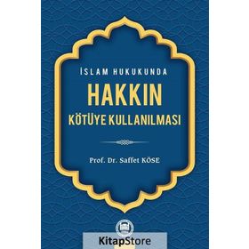 İSLAM HUKUKUNDA HAKKIN KÖTÜYE KULLANILMASI - SAFFET KÖSE