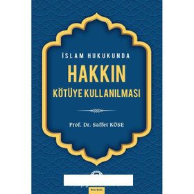 İSLAM HUKUKUNDA HAKKIN KÖTÜYE KULLANILMASI - SAFFET KÖSE