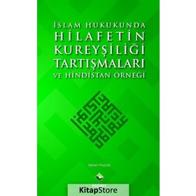 İslam Hukukunda Hilafetin Kureyşiliği Tartışmaları ve Hindistan Örneği - Adnan Hoyladı