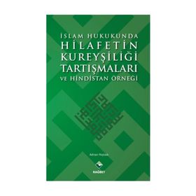 İslam Hukukunda Hilafetin Kureyşiliği Tartışmaları ve Hindistan Örneği - Adnan Hoyladı