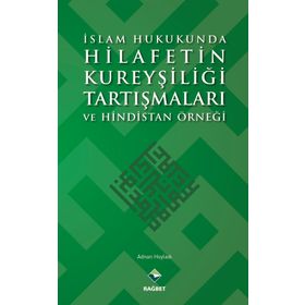 İslam Hukukunda Hilafetin Kureyşiliği Tartışmaları ve Hindistan Örneği - Adnan Hoyladı