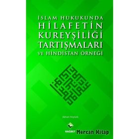 İslam Hukukunda Hilafetin Kureyşiliği Tartışmaları ve Hindistan Örneği - Adnan Hoyladı
