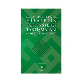 İslam Hukukunda Hilafetin Kureyşiliği Tartışmaları ve Hindistan Örneği - Adnan Hoyladı