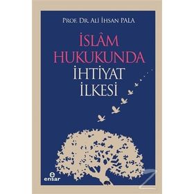 İSLAM HUKUKUNDA İHTİYAT İLKESİ - ALI İHSAN PALA